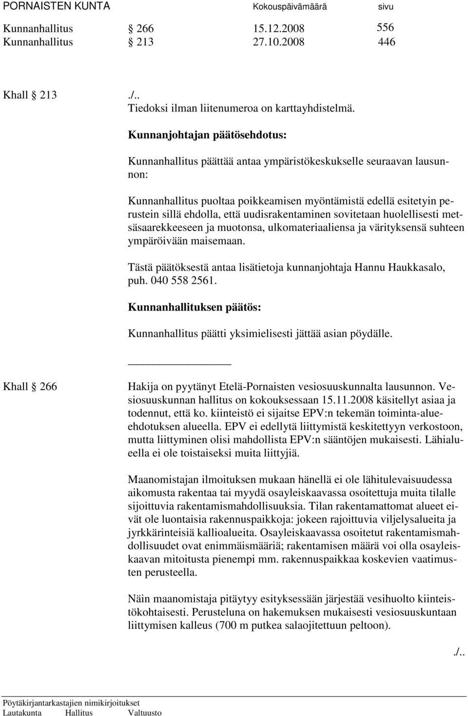 uudisrakentaminen sovitetaan huolellisesti metsäsaarekkeeseen ja muotonsa, ulkomateriaaliensa ja värityksensä suhteen ympäröivään maisemaan.