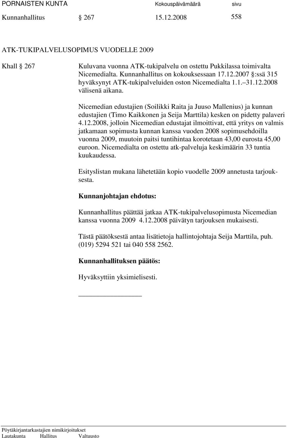 2008 välisenä aikana. Nicemedian edustajien (Soilikki Raita ja Juuso Mallenius) ja kunnan edustajien (Timo Kaikkonen ja Seija Marttila) kesken on pidetty palaveri 4.12.