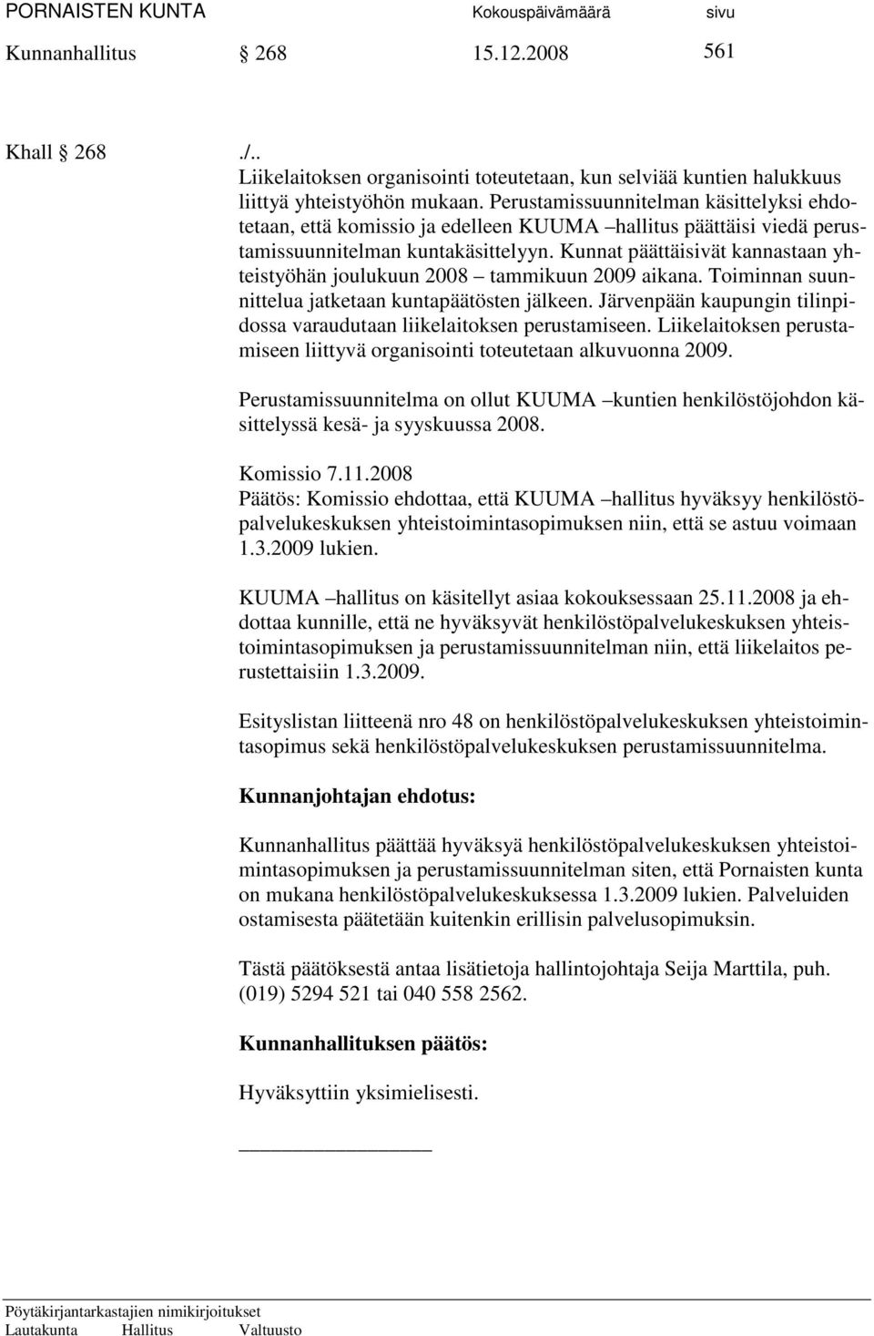 Kunnat päättäisivät kannastaan yhteistyöhän joulukuun 2008 tammikuun 2009 aikana. Toiminnan suunnittelua jatketaan kuntapäätösten jälkeen.