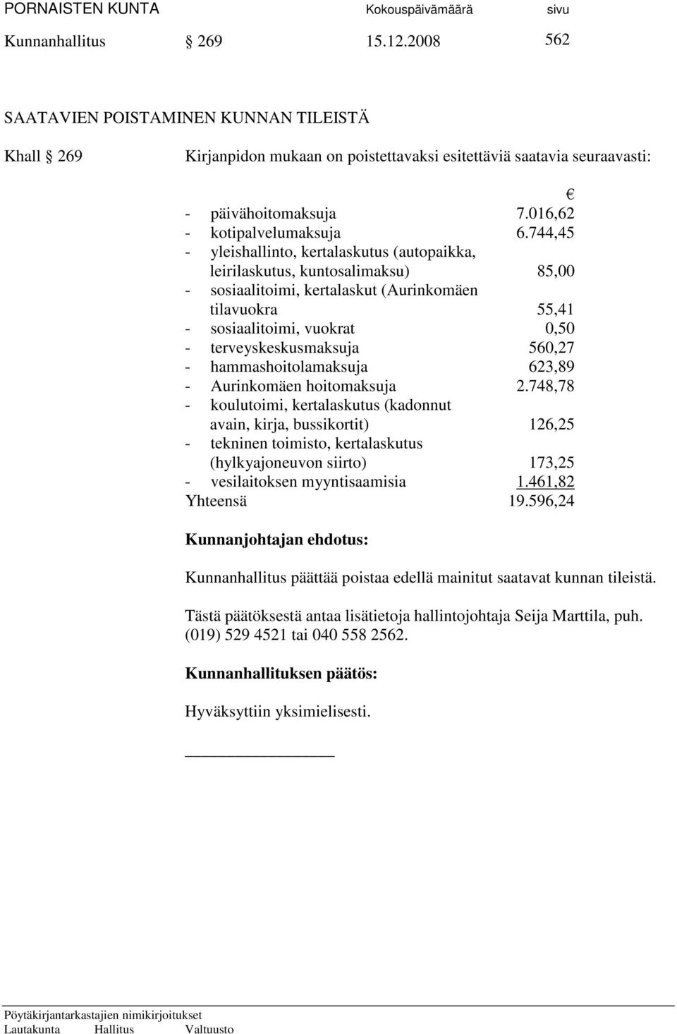 744,45 - yleishallinto, kertalaskutus (autopaikka, leirilaskutus, kuntosalimaksu) 85,00 - sosiaalitoimi, kertalaskut (Aurinkomäen tilavuokra 55,41 - sosiaalitoimi, vuokrat 0,50 - terveyskeskusmaksuja