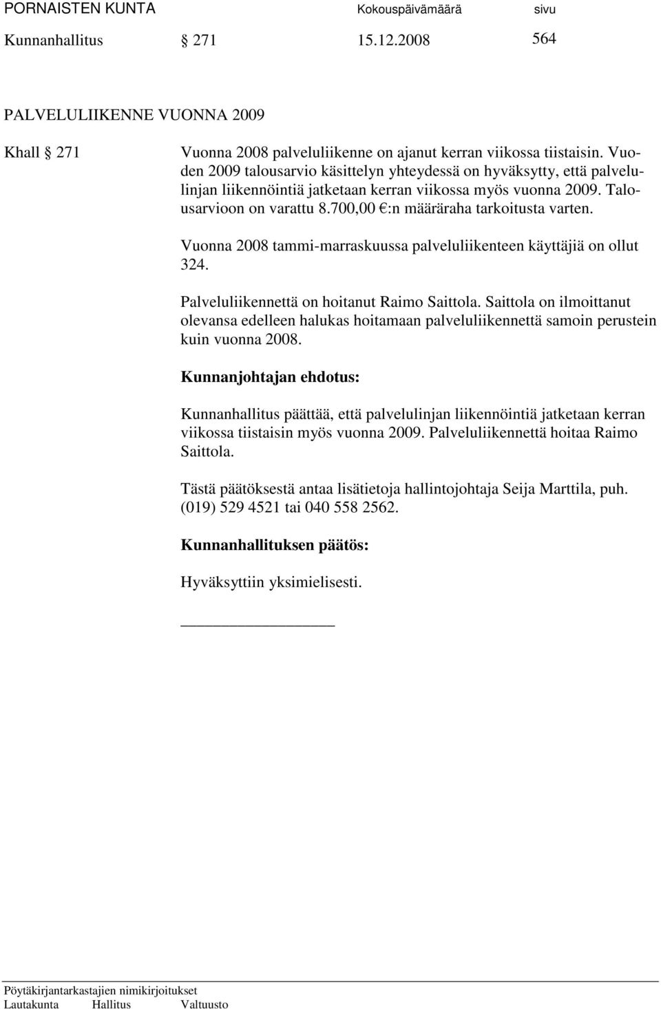 700,00 :n määräraha tarkoitusta varten. Vuonna 2008 tammi-marraskuussa palveluliikenteen käyttäjiä on ollut 324. Palveluliikennettä on hoitanut Raimo Saittola.