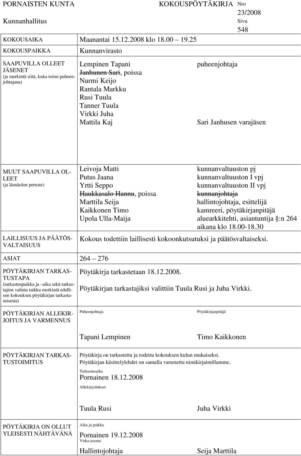 Juha Mattila Kaj KOKOUSPÖYTÄKIRJA Nro 23/2008 puheenjohtaja Sivu 548 Sari Janhusen varajäsen MUUT SAAPUVILLA OL- LEET (ja läsnäolon peruste) LAILLISUUS JA PÄÄTÖS- VALTAISUUS Leivoja Matti