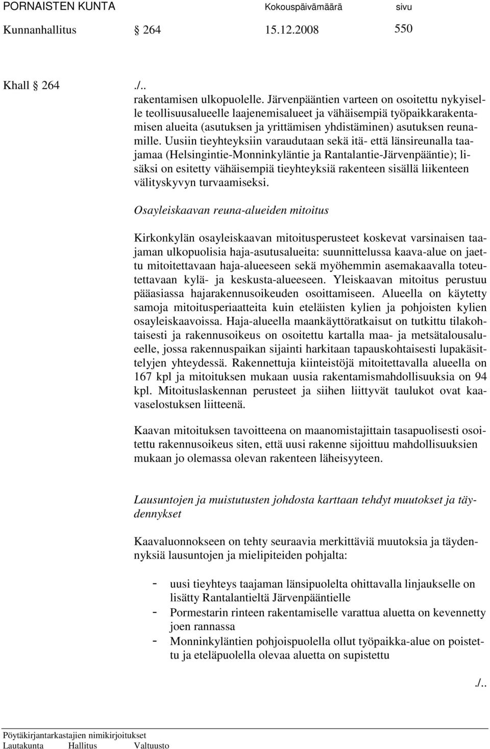 Uusiin tieyhteyksiin varaudutaan sekä itä- että länsireunalla taajamaa (Helsingintie-Monninkyläntie ja Rantalantie-Järvenpääntie); lisäksi on esitetty vähäisempiä tieyhteyksiä rakenteen sisällä