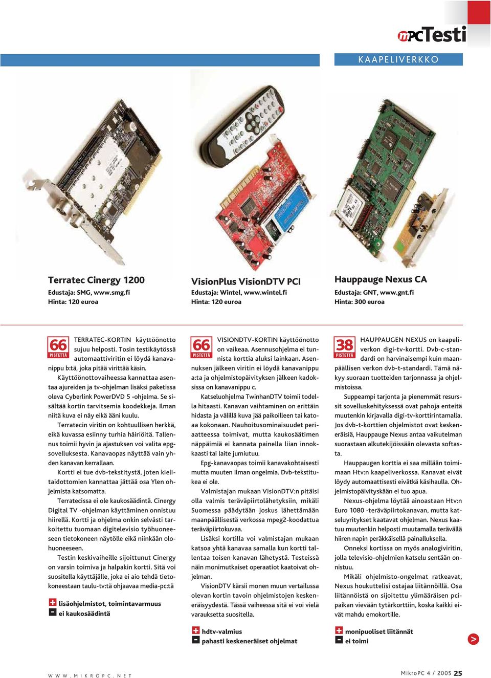 Käyttöönottovaiheessa kannattaa asentaa ajureiden ja tvohjelman lisäksi paketissa oleva Cyberlink PowerDVD 5 ohjelma. Se sisältää kortin tarvitsemia koodekkeja.