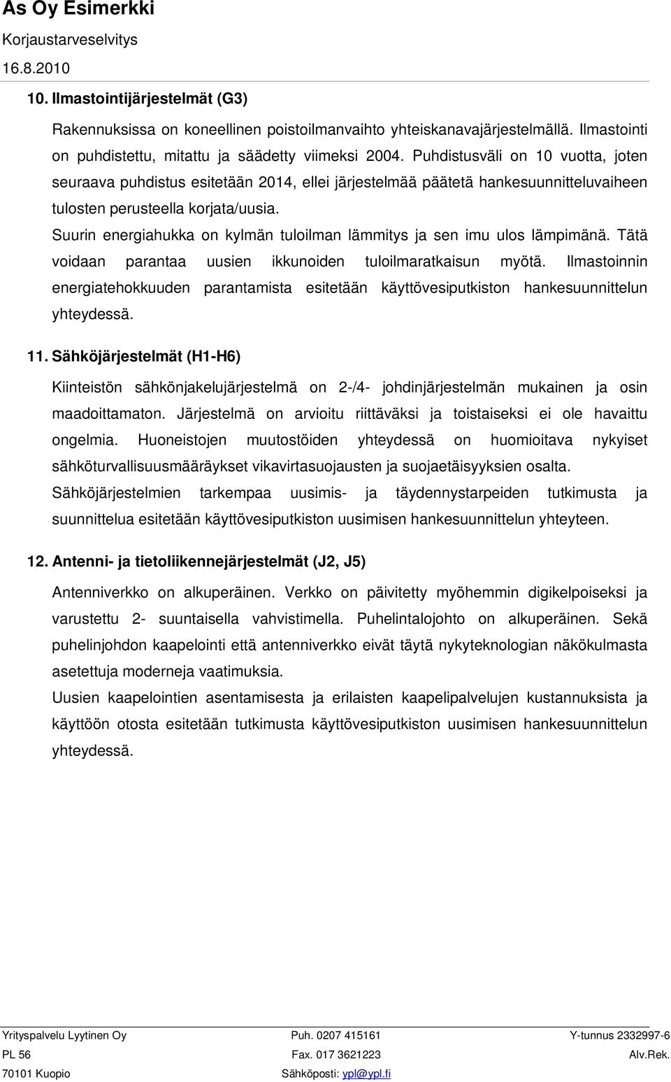 Suurin energiahukka on kylmän tuloilman lämmitys ja sen imu ulos lämpimänä. Tätä voidaan parantaa uusien ikkunoiden tuloilmaratkaisun myötä.