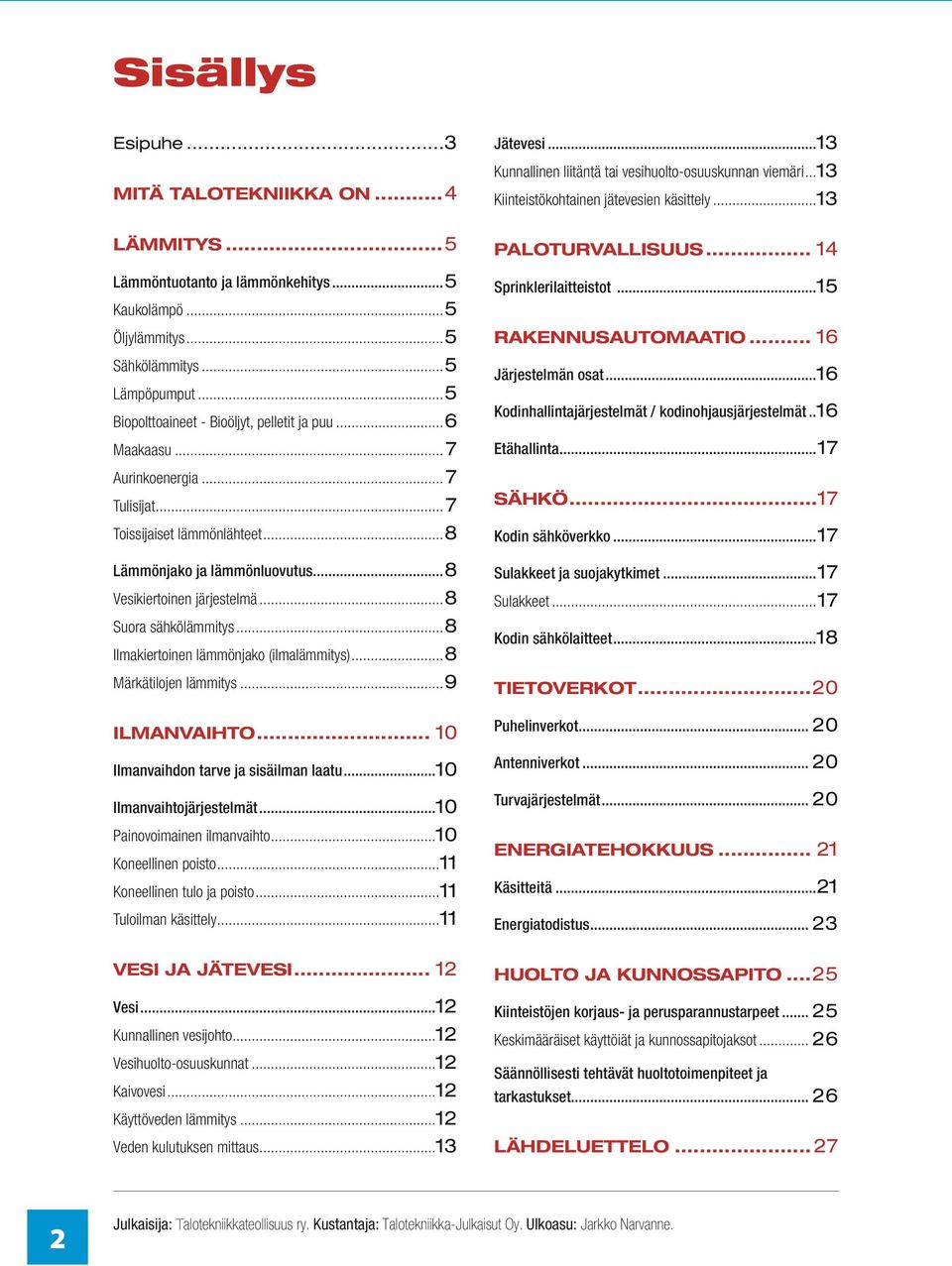 ..8 Suora sähkölämmitys...8 Ilmakiertoinen lämmönjako (ilmalämmitys)...8 Märkätilojen lämmitys...9 Ilmanvaihto... 10 Ilmanvaihdon tarve ja sisäilman laatu...10 Ilmanvaihtojärjestelmät.