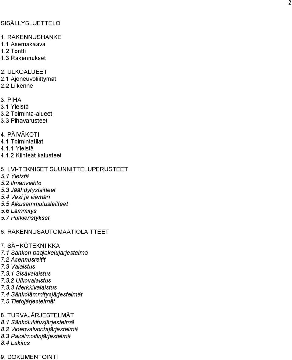 5 Alkusammutuslaitteet 5.6 Lämmitys 5.7 Putkieristykset 6. RAKENNUSAUTOMAATIOLAITTEET 7. SÄHKÖTEKNIIKKA 7.1 Sähkön pääjakelujärjestelmä 7.2 Asennusreitit 7.3 Valaistus 7.3.1 Sisävalaistus 7.3.2 Ulkovalaistus 7.