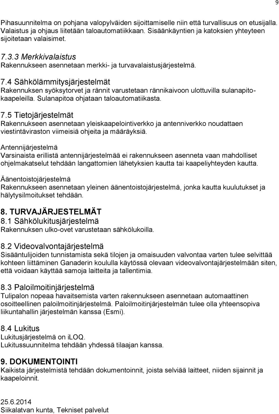 Sulanapitoa ohjataan taloautomatiikasta. 7.5 Tietojärjestelmät Rakennukseen asennetaan yleiskaapelointiverkko ja antenniverkko noudattaen viestintäviraston viimeisiä ohjeita ja määräyksiä.