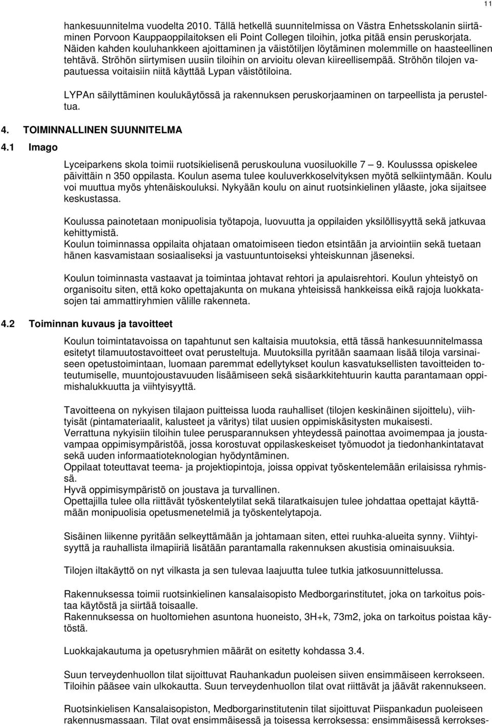 Ströhön tilojen vapautuessa voitaisiin niitä käyttää Lypan väistötiloina. LYPAn säilyttäminen koulukäytössä ja rakennuksen peruskorjaaminen on tarpeellista ja perusteltua. 4.