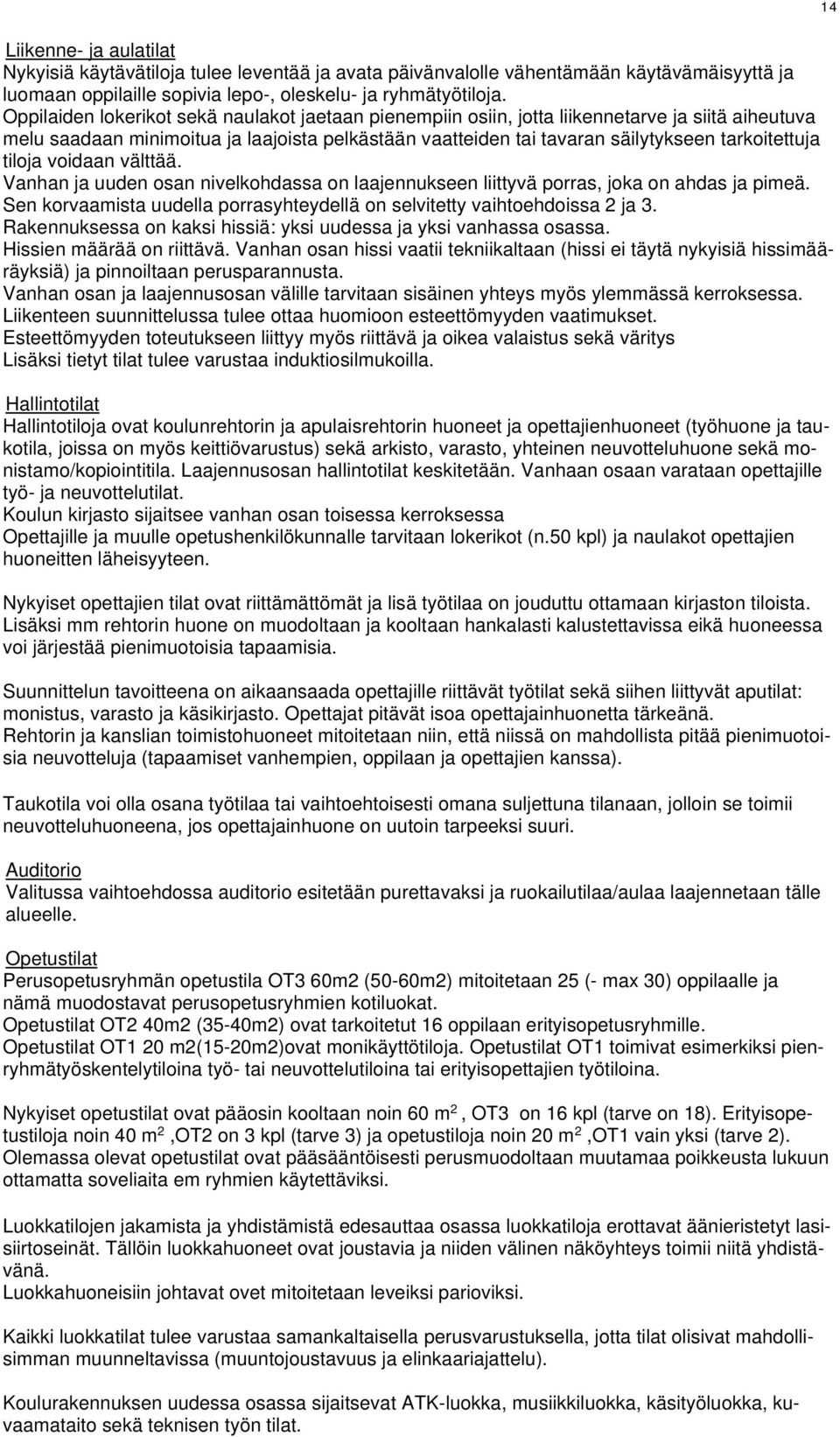 tiloja voidaan välttää. Vanhan ja uuden osan nivelkohdassa on laajennukseen liittyvä porras, joka on ahdas ja pimeä. Sen korvaamista uudella porrasyhteydellä on selvitetty vaihtoehdoissa 2 ja 3.