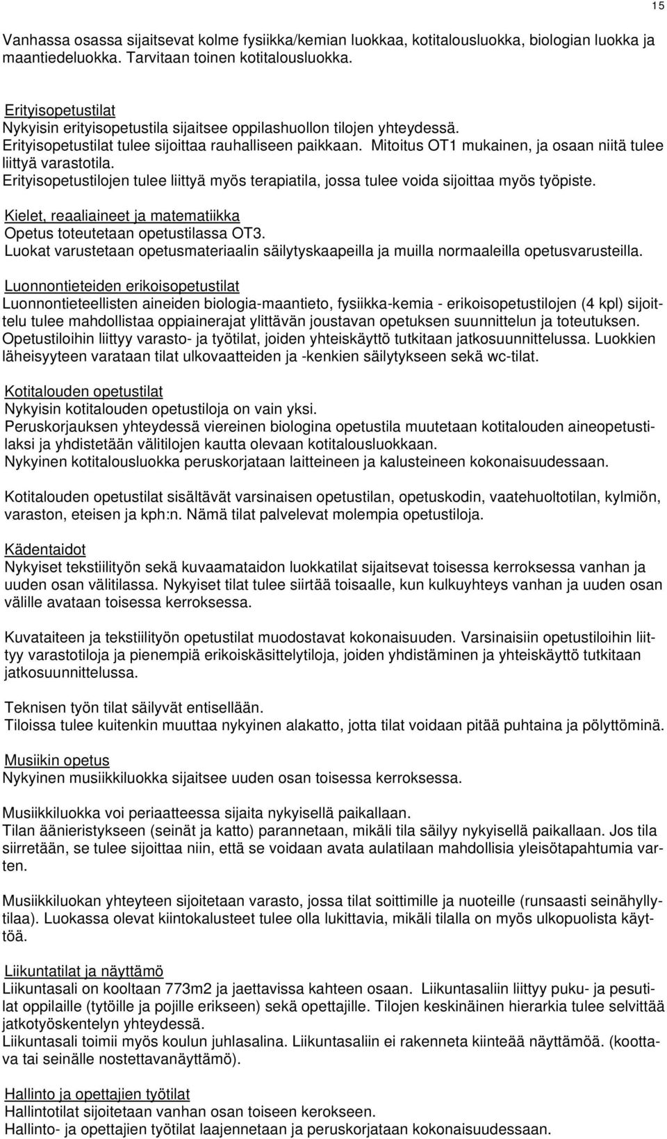 Mitoitus OT1 mukainen, ja osaan niitä tulee liittyä varastotila. Erityisopetustilojen tulee liittyä myös terapiatila, jossa tulee voida sijoittaa myös työpiste.