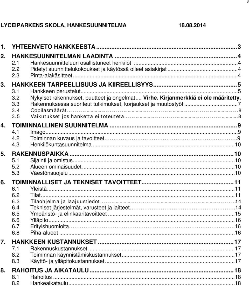 3.3 Rakennuksessa suoriteut tutkimukset, korjaukset ja muutostyöt... 7 3.4 Oppilasmäärät..8 3.5 Vaikutukset jos hanketta ei toteuteta..8 4. TOIMINNALLINEN SUUNNITELMA... 9 4.