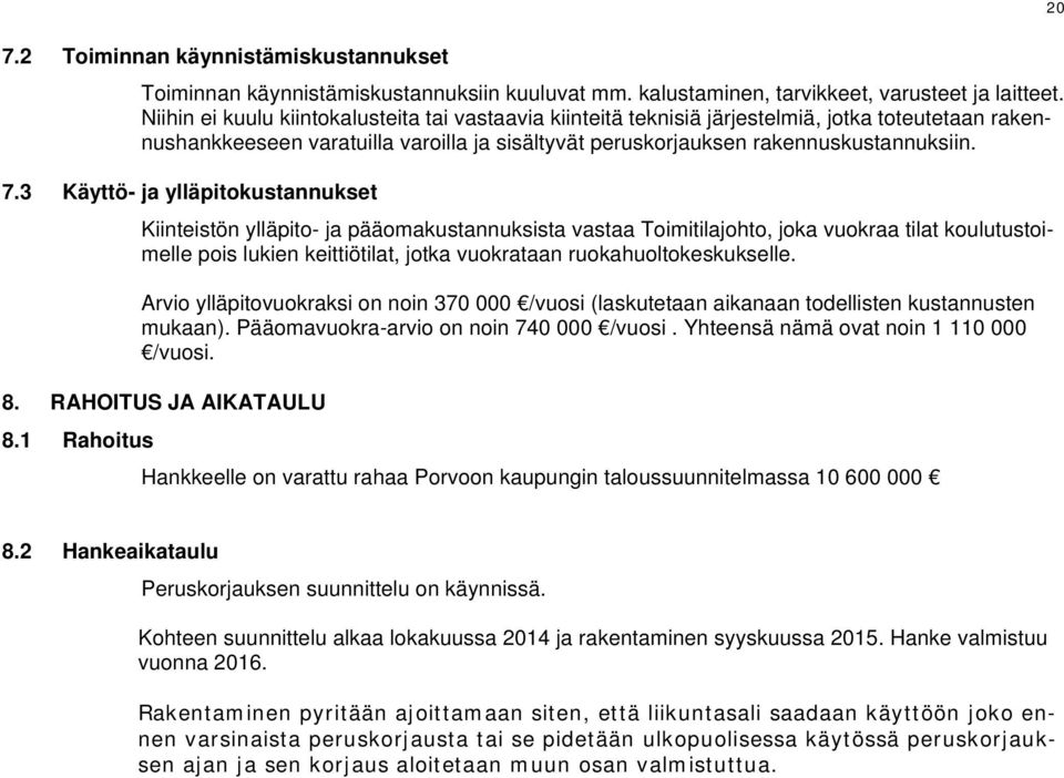 3 Käyttö- ja ylläpitokustannukset Kiinteistön ylläpito- ja pääomakustannuksista vastaa Toimitilajohto, joka vuokraa tilat koulutustoimelle pois lukien keittiötilat, jotka vuokrataan