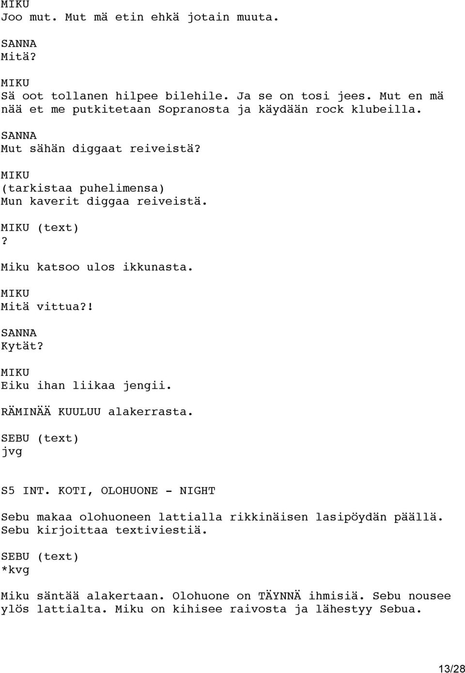 Miku katsoo ulos ikkunasta. Mitä vittua?! Kytät? Eiku ihan liikaa jengii. RÄMINÄÄ KUULUU alakerrasta. (text) jvg S5 INT.