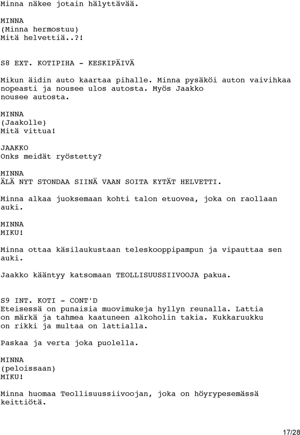 ! Minna ottaa käsilaukustaan teleskooppipampun ja vipauttaa sen auki. Jaakko kääntyy katsomaan TEOLLISUUSSIIVOOJA pakua. S9 INT. KOTI - CONT'D Eteisessä on punaisia muovimukeja hyllyn reunalla.