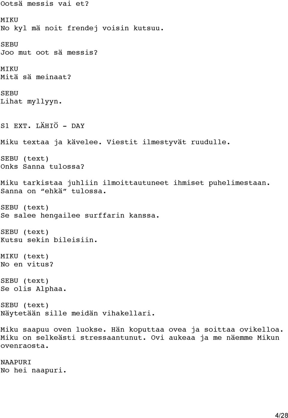 (text) Se salee hengailee surffarin kanssa. (text) Kutsu sekin bileisiin. (text) No en vitus? (text) Se olis Alphaa.