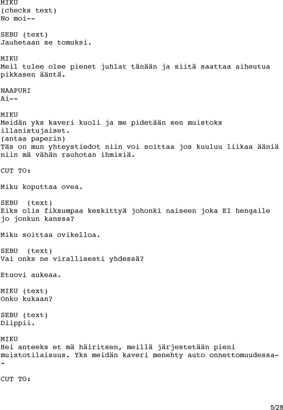 (antaa paperin) Täs on mun yhteystiedot niin voi soittaa jos kuuluu liikaa ääniä niin mä vähän rauhotan ihmisiä. CUT TO: Miku koputtaa ovea.