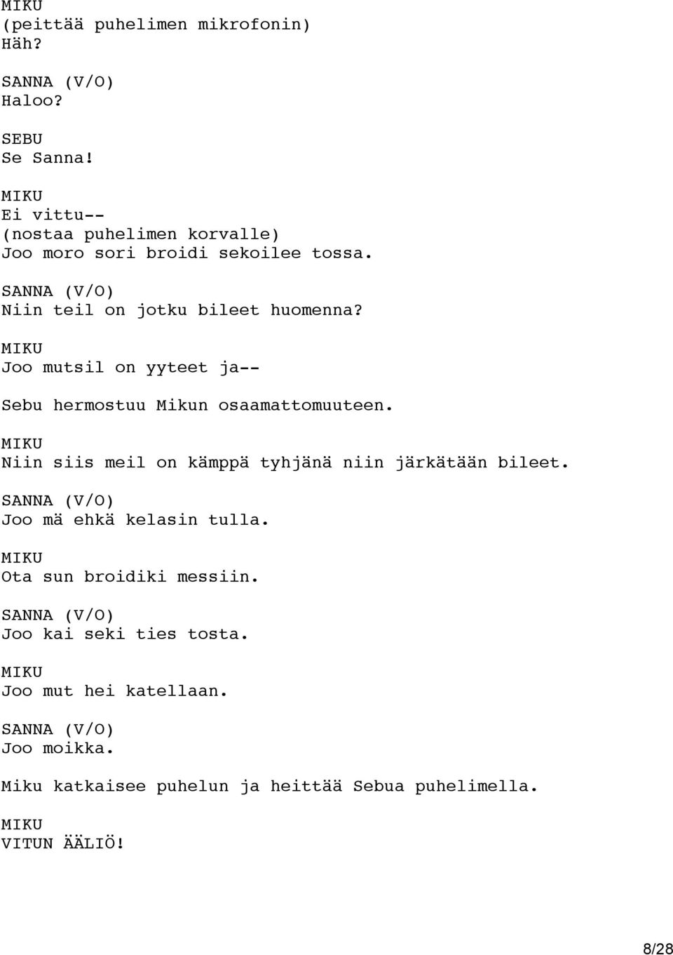 Joo mutsil on yyteet ja-- Sebu hermostuu Mikun osaamattomuuteen. Niin siis meil on kämppä tyhjänä niin järkätään bileet.