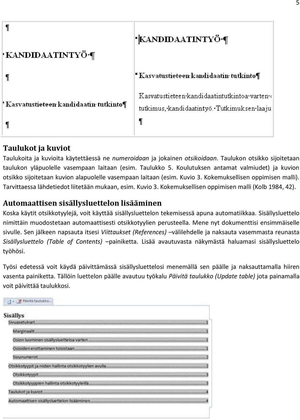 Kuvio 3. Kokemuksellisen oppimisen malli (Kolb 1984, 42). Automaattisen sisällysluettelon lisääminen Koska käytit otsikkotyylejä, voit käyttää sisällysluettelon tekemisessä apuna automatiikkaa.