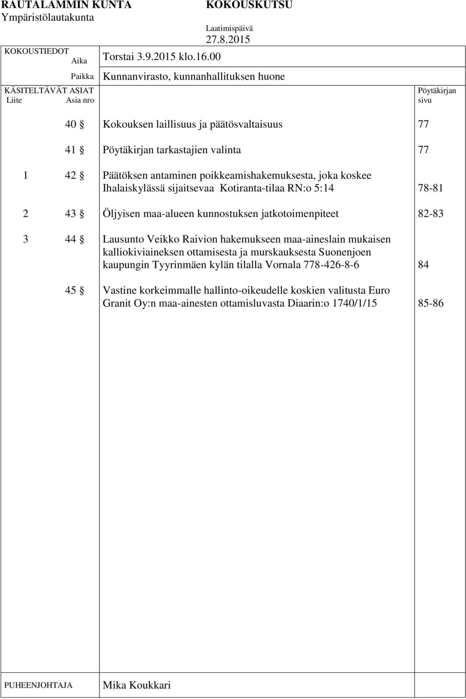 joka koskee Ihalaiskylässä sijaitsevaa Kotiranta-tilaa RN:o 5:14 78-81 2 43 Öljyisen maa-alueen kunnostuksen jatkotoimenpiteet 82-83 3 44 Lausunto Veikko Raivion hakemukseen maa-aineslain mukaisen