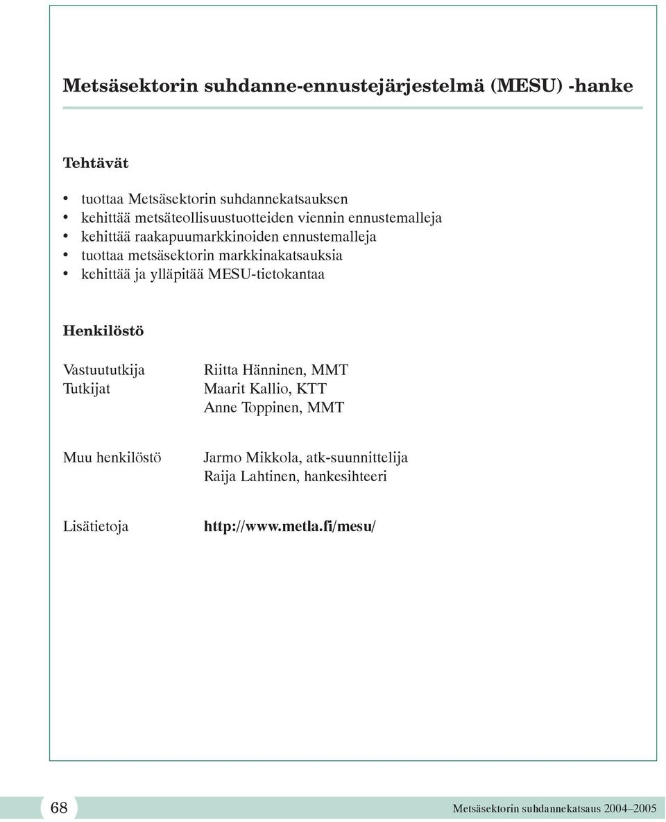 kehittää ja ylläpitää MESU-tietokantaa Henkilöstö Vastuututkija Tutkijat Riitta Hänninen, MMT Maarit Kallio, KTT Anne Toppinen, MMT