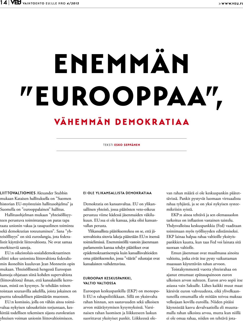 Hallitusohjelman mukaan yhteisöllisyyteen perustuva toimintatapa on paras tapa taata unionin vakaa ja tasapuolinen toiminta sekä demokratian toteutuminen.