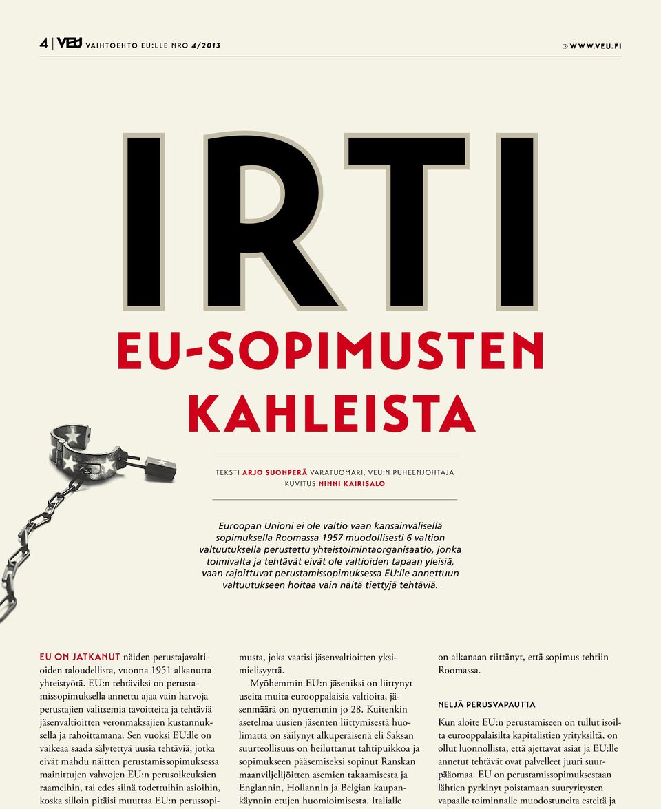 perustamissopimuksessa EU:lle annettuun valtuutukseen hoitaa vain näitä tiettyjä tehtäviä. eu on jatkanut näiden perustajavaltioiden taloudellista, vuonna 1951 alkanutta yhteistyötä.