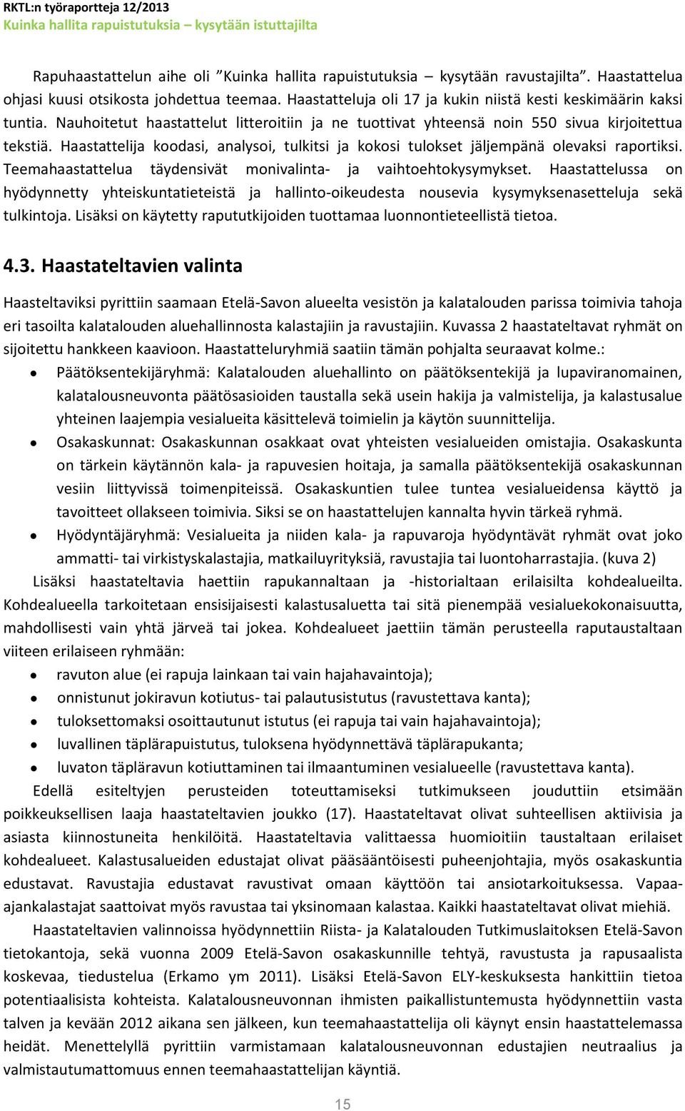 Haastattelija koodasi, analysoi, tulkitsi ja kokosi tulokset jäljempänä olevaksi raportiksi. Teemahaastattelua täydensivät monivalinta- ja vaihtoehtokysymykset.