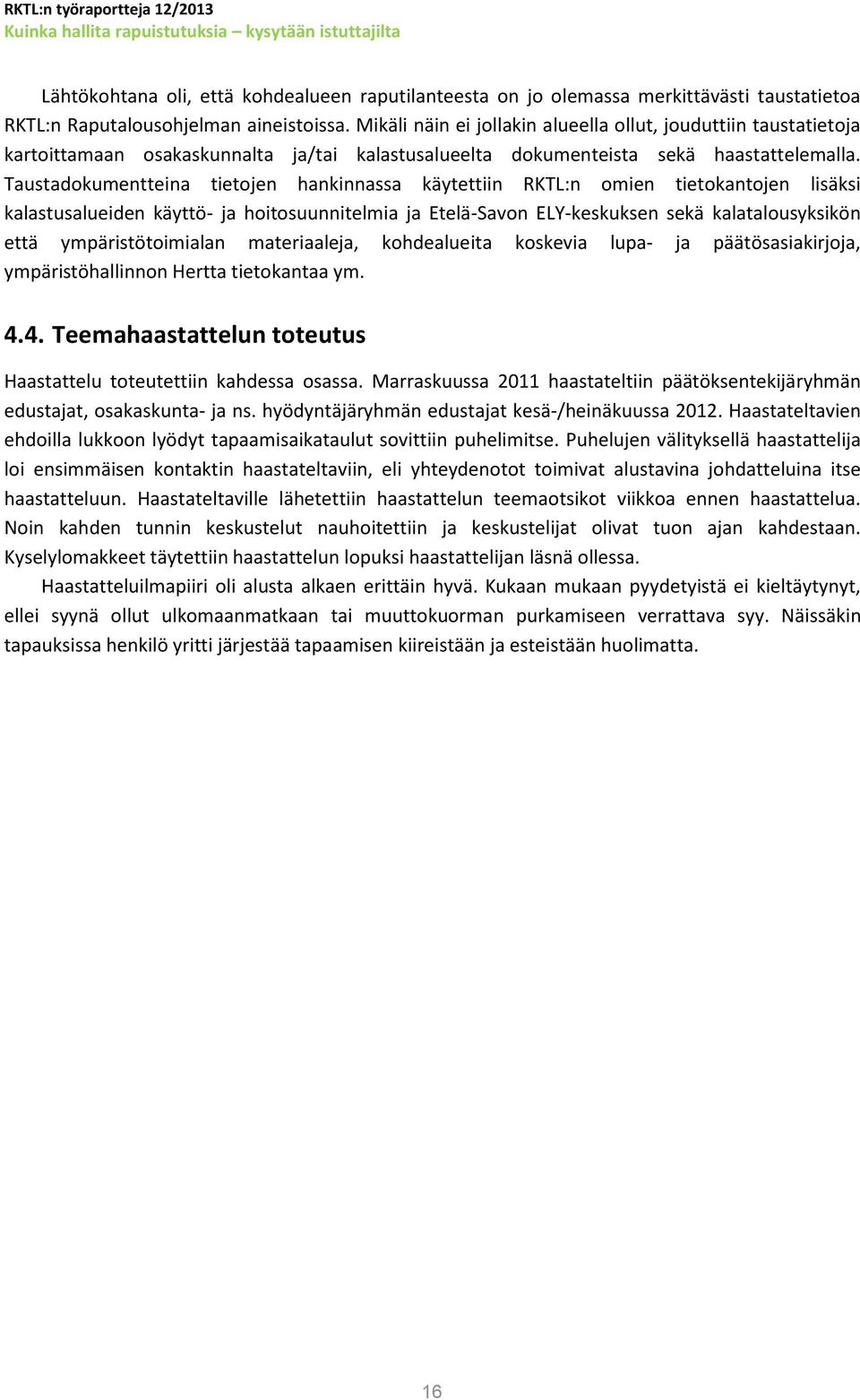 Taustadokumentteina tietojen hankinnassa käytettiin RKTL:n omien tietokantojen lisäksi kalastusalueiden käyttö- ja hoitosuunnitelmia ja Etelä-Savon ELY-keskuksen sekä kalatalousyksikön että