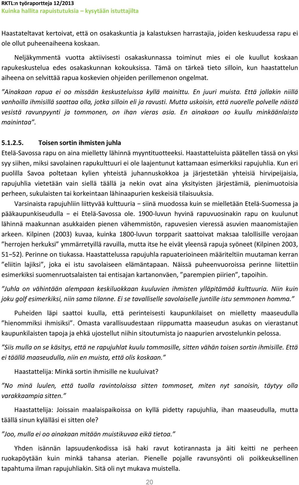 Tämä on tärkeä tieto silloin, kun haastattelun aiheena on selvittää rapua koskevien ohjeiden perillemenon ongelmat. Ainakaan rapua ei oo missään keskusteluissa kyllä mainittu. En juuri muista.