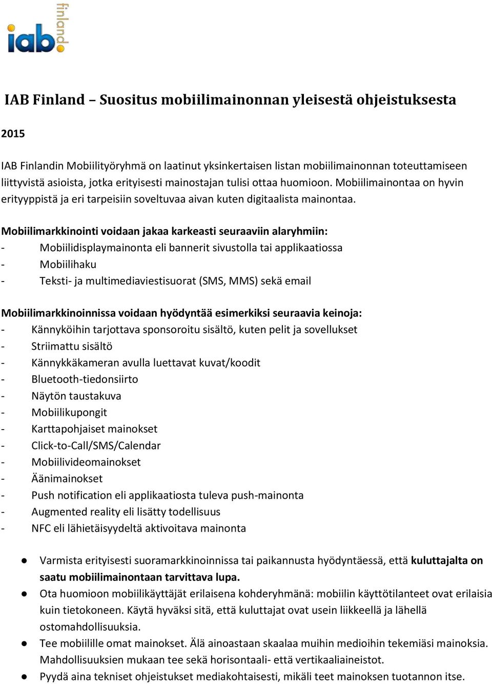 Mobiilimarkkinointi voidaan jakaa karkeasti seuraaviin alaryhmiin: - Mobiilidisplaymainonta eli bannerit sivustolla tai applikaatiossa - Mobiilihaku - Teksti- ja multimediaviestisuorat (SMS, MMS)