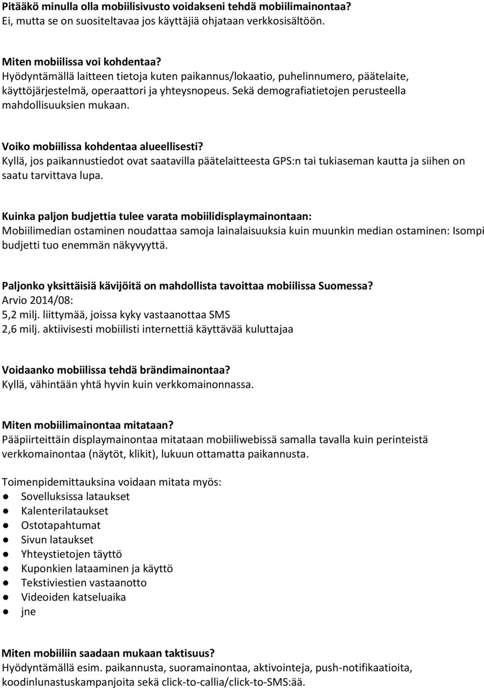 Voiko mobiilissa kohdentaa alueellisesti? Kyllä, jos paikannustiedot ovat saatavilla päätelaitteesta GPS:n tai tukiaseman kautta ja siihen on saatu tarvittava lupa.