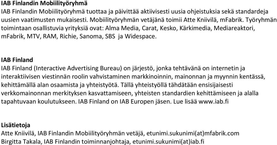 Työryhmän toimintaan osallistuvia yrityksiä ovat: Alma Media, Carat, Kesko, Kärkimedia, Mediareaktori, mfabrik, MTV, RAM, Richie, Sanoma, SBS ja Widespace.