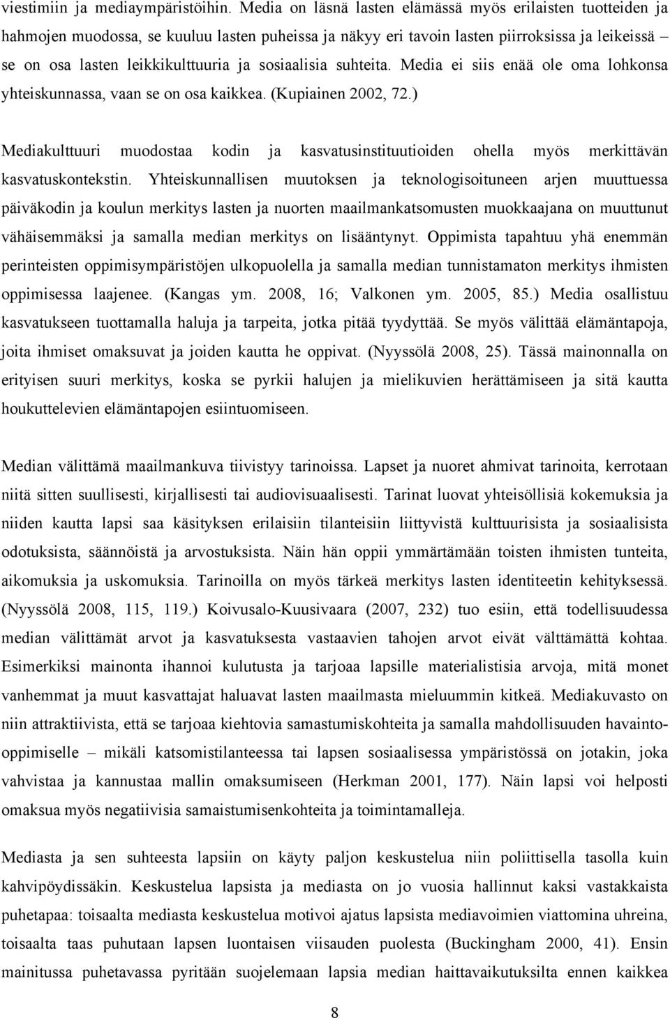 sosiaalisia suhteita. Media ei siis enää ole oma lohkonsa yhteiskunnassa, vaan se on osa kaikkea. (Kupiainen 2002, 72.