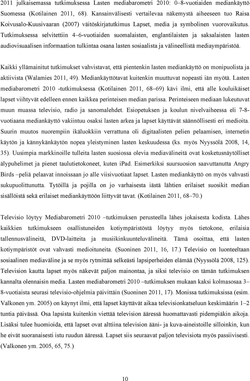 Tutkimuksessa selvitettiin 4 6-vuotiaiden suomalaisten, englantilaisten ja saksalaisten lasten audiovisuaalisen informaation tulkintaa osana lasten sosiaalista ja välineellistä mediaympäristöä.