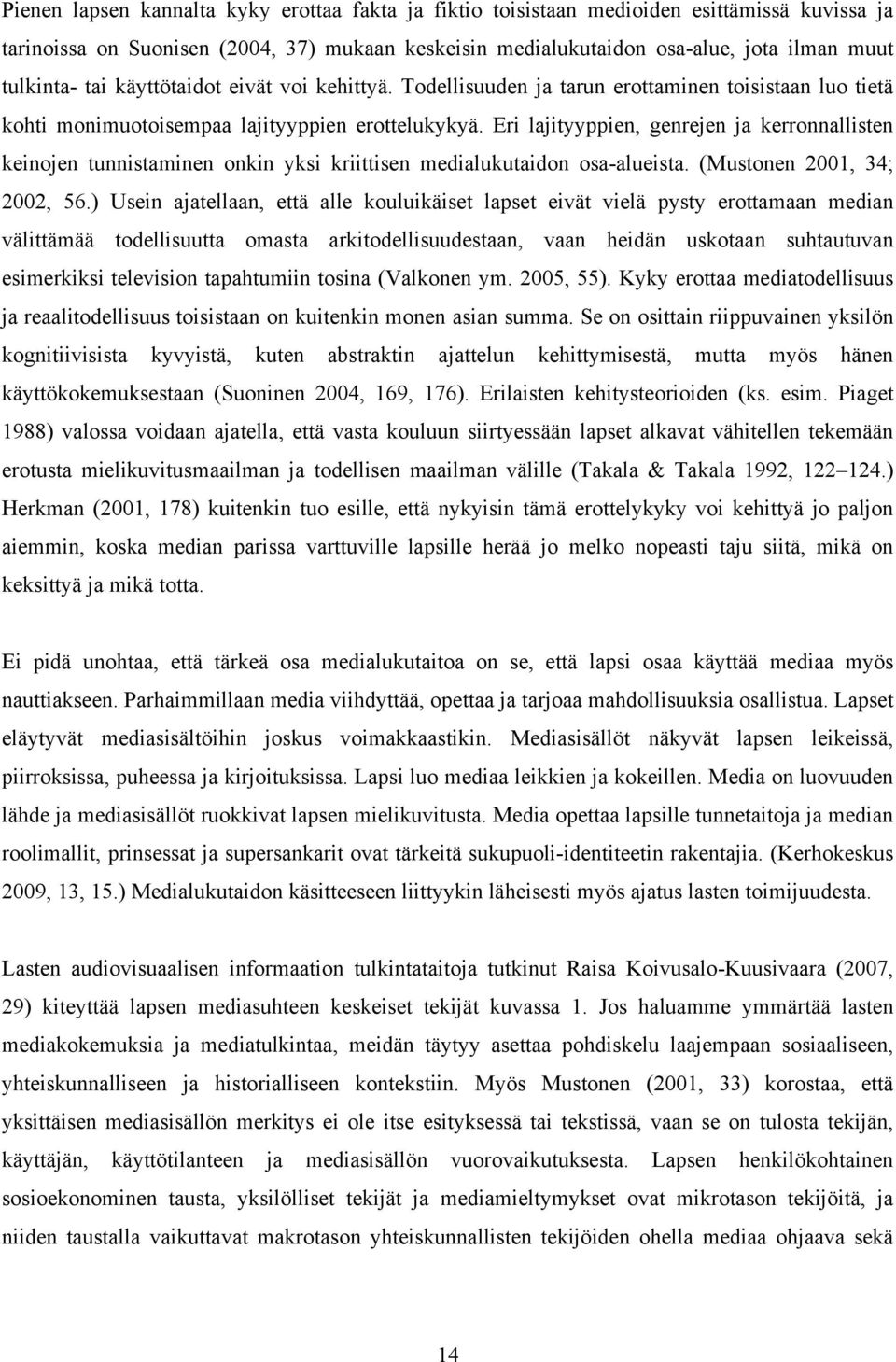 Eri lajityyppien, genrejen ja kerronnallisten keinojen tunnistaminen onkin yksi kriittisen medialukutaidon osa-alueista. (Mustonen 2001, 34; 2002, 56.