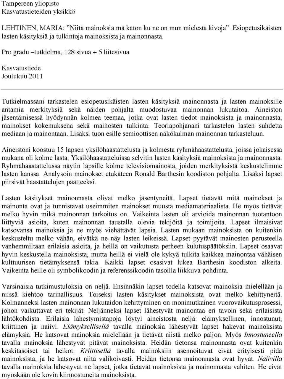 näiden pohjalta muodostuvaa mainonnan lukutaitoa. Aineiston jäsentämisessä hyödynnän kolmea teemaa, jotka ovat lasten tiedot mainoksista ja mainonnasta, mainokset kokemuksena sekä mainosten tulkinta.