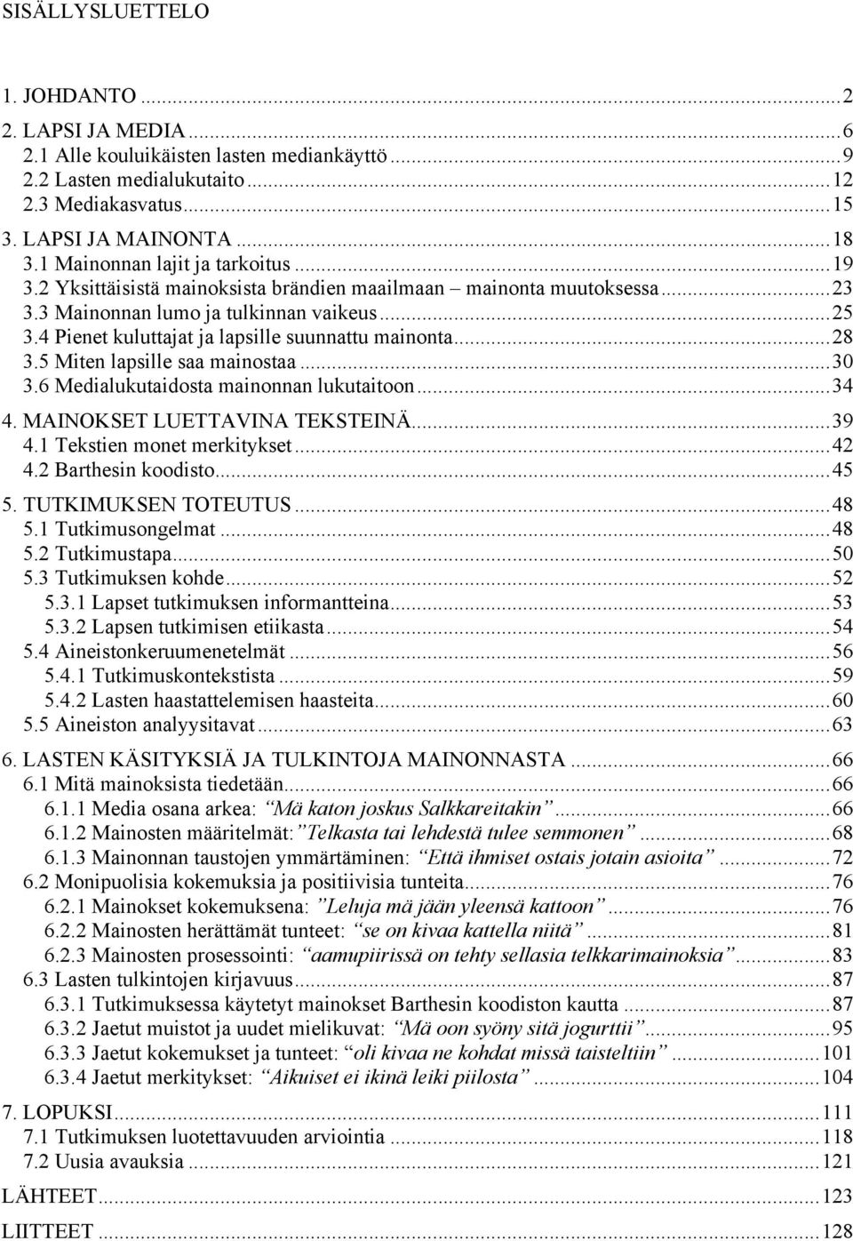 4 Pienet kuluttajat ja lapsille suunnattu mainonta...28 3.5 Miten lapsille saa mainostaa...30 3.6 Medialukutaidosta mainonnan lukutaitoon...34 4. MAINOKSET LUETTAVINA TEKSTEINÄ...39 4.