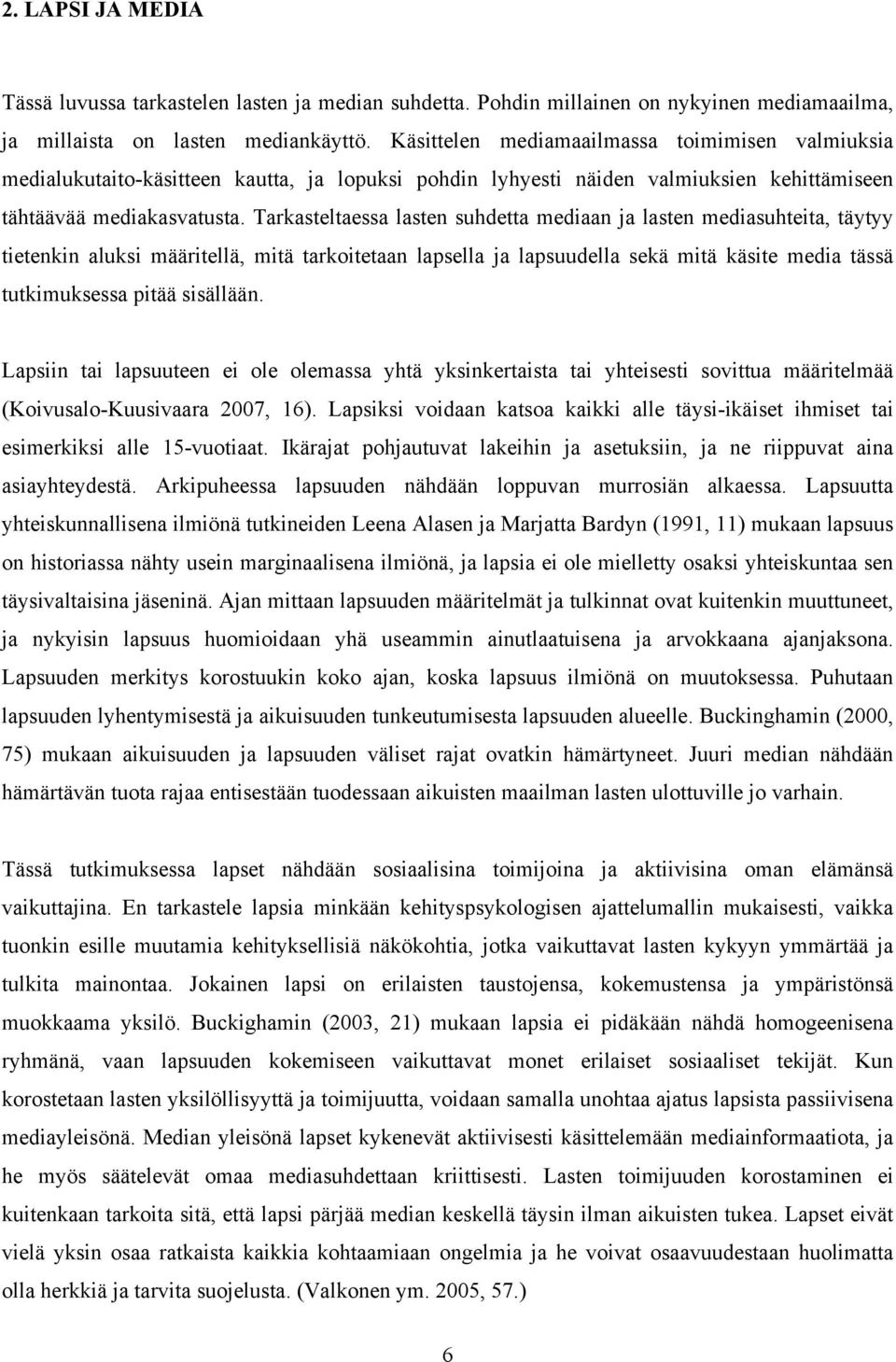 Tarkasteltaessa lasten suhdetta mediaan ja lasten mediasuhteita, täytyy tietenkin aluksi määritellä, mitä tarkoitetaan lapsella ja lapsuudella sekä mitä käsite media tässä tutkimuksessa pitää