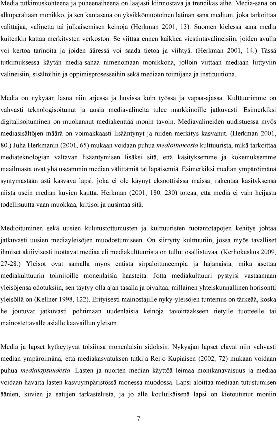 Suomen kielessä sana media kuitenkin kattaa merkitysten verkoston. Se viittaa ennen kaikkea viestintävälineisiin, joiden avulla voi kertoa tarinoita ja joiden ääressä voi saada tietoa ja viihtyä.