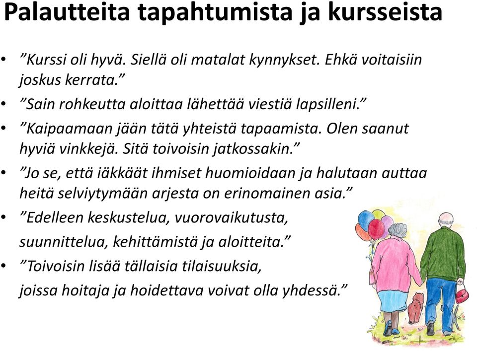 Sitä toivoisin jatkossakin. Jo se, että iäkkäät ihmiset huomioidaan ja halutaan auttaa heitä selviytymään arjesta on erinomainen asia.