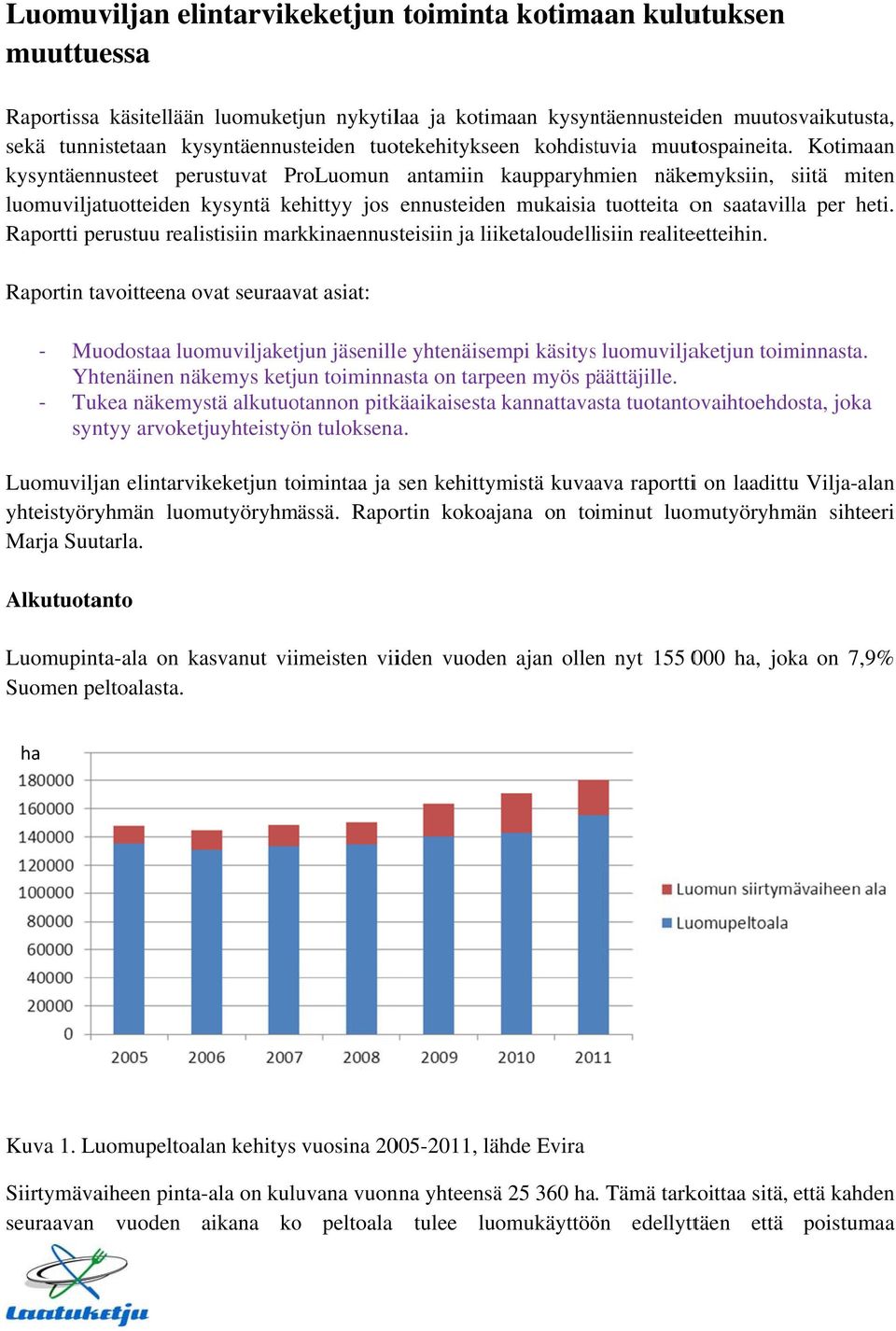 Kotimaan kysyntäennusteet perustuvat ProLuomun antamiin kaupparyhmien näkemyksiin, siitä s miten luomuviljatuotteiden kysyntä kehittyy jos ennusteidenn mukaisiaa tuotteita on saatavilla per heti.