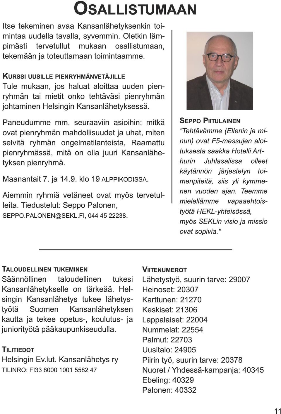 seuraaviin asioihin: mitkä ovat pienryhmän mahdollisuudet ja uhat, miten selvitä ryhmän ongelmatilanteista, Raamattu pienryhmässä, mitä on olla juuri Kansanlähetyksen pienryhmä. Maanantait 7. ja 1 4.