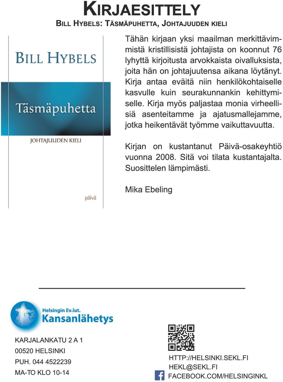 Kirja myös paljastaa monia virheellisiä asenteitamme ja ajatusmallejamme, jotka heikentävät työmme vaikuttavuutta. Kirjan on kustantanut Päivä-osakeyhtiö vuonna 2008.