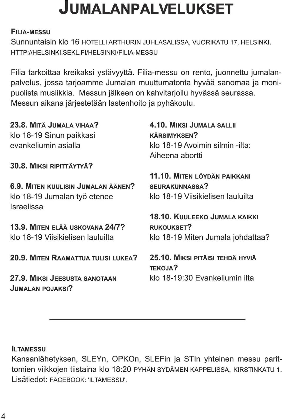 Messun aikana järjestetään lastenhoito ja pyhäkoulu. 23.8. M ITÄ J UMALA VIHAA? klo 1 8-1 9 Sinun paikkasi evankeliumin asialla 30.8. M IKSI RIPITTÄYTYÄ? 4.1 0. M IKSI J UMALA SALLII KÄRSIMYKSEN?