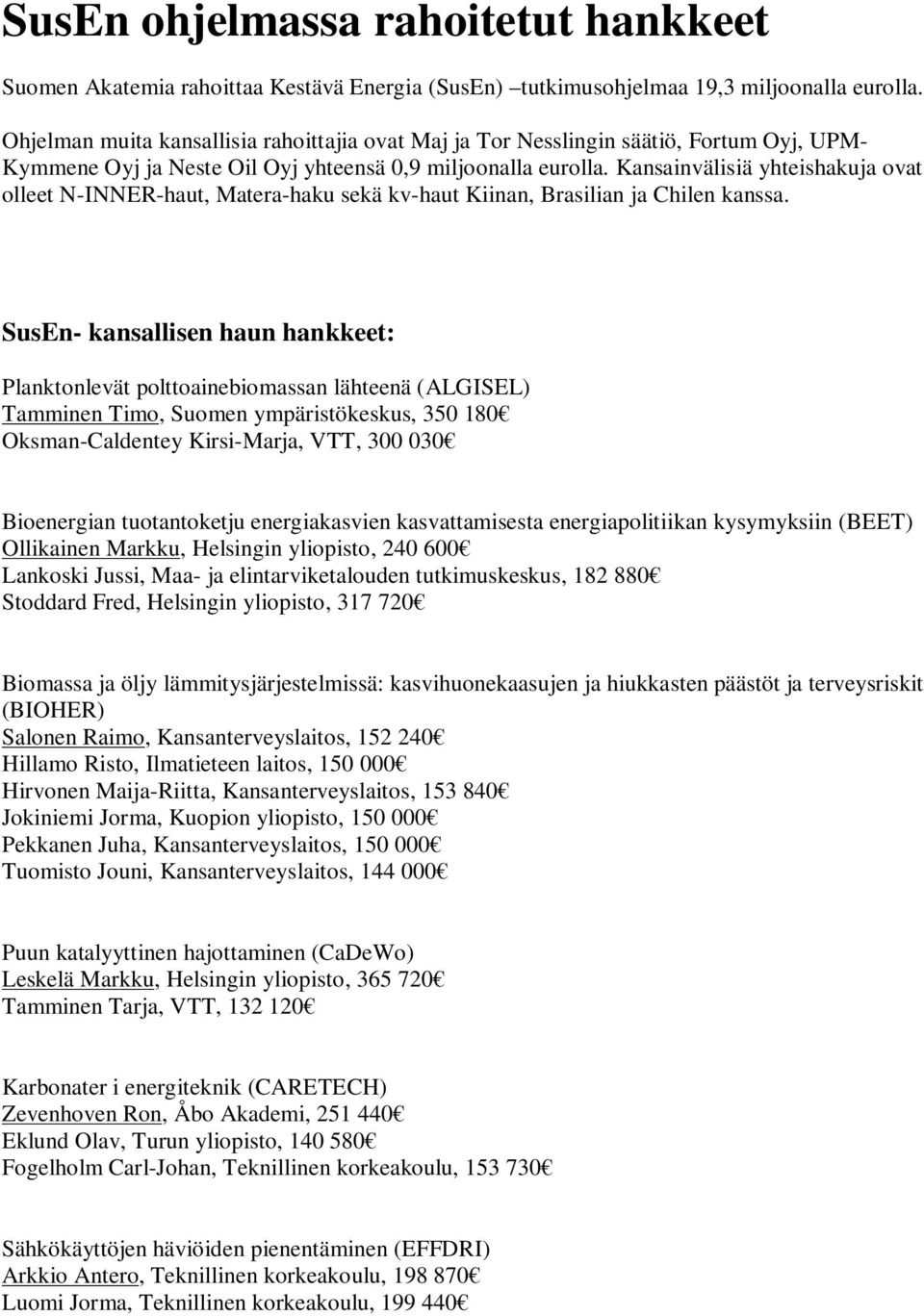 Kansainvälisiä yhteishakuja ovat olleet N-INNER-haut, Matera-haku sekä kv-haut Kiinan, Brasilian ja Chilen kanssa.