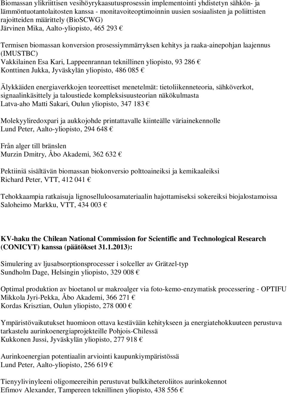 teknillinen yliopisto, 93 286 Konttinen Jukka, Jyväskylän yliopisto, 486 085 Älykkäiden energiaverkkojen teoreettiset menetelmät: tietoliikenneteoria, sähköverkot, signaalinkäsittely ja taloustiede
