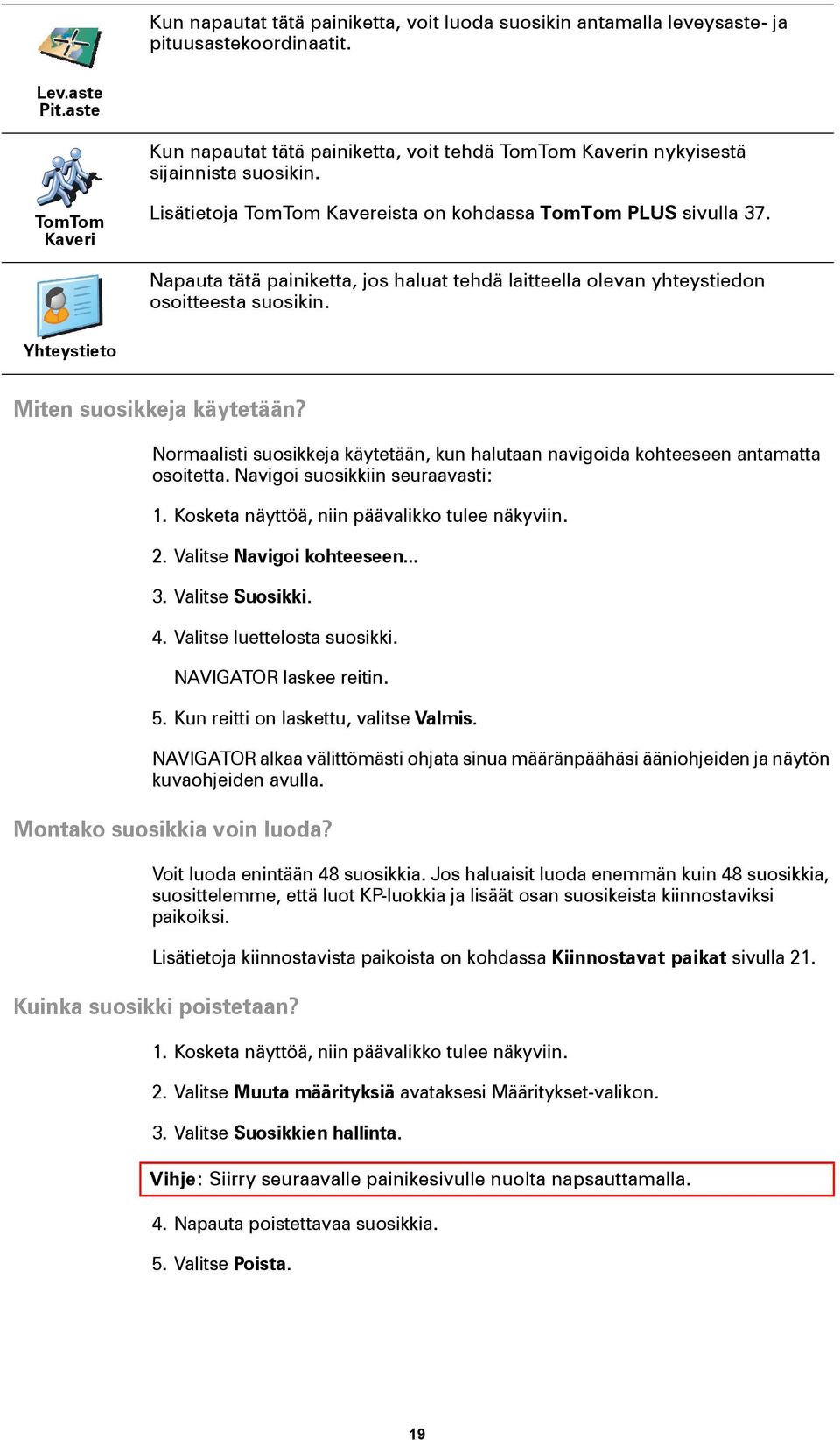 Napauta tätä painiketta, jos haluat tehdä laitteella olevan yhteystiedon osoitteesta suosikin. Yhteystieto Miten suosikkeja käytetään?