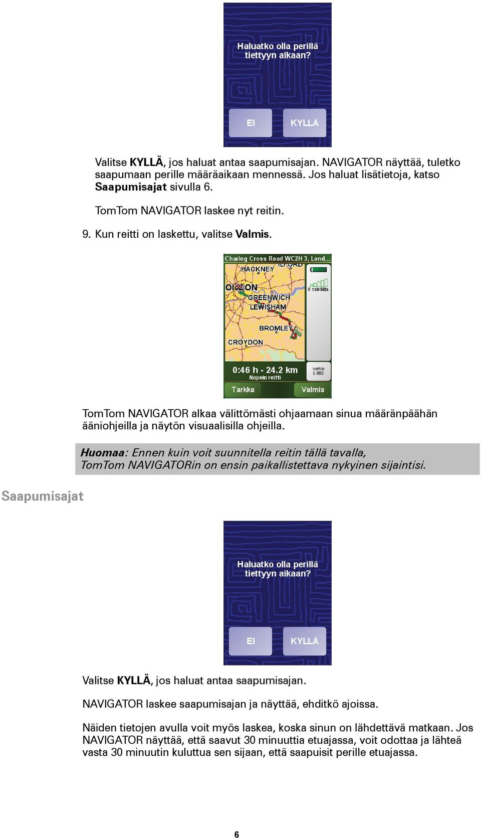 Saapumisajat TomTom NAVIGATOR alkaa välittömästi ohjaamaan sinua määränpäähän ääniohjeilla ja näytön visuaalisilla ohjeilla.