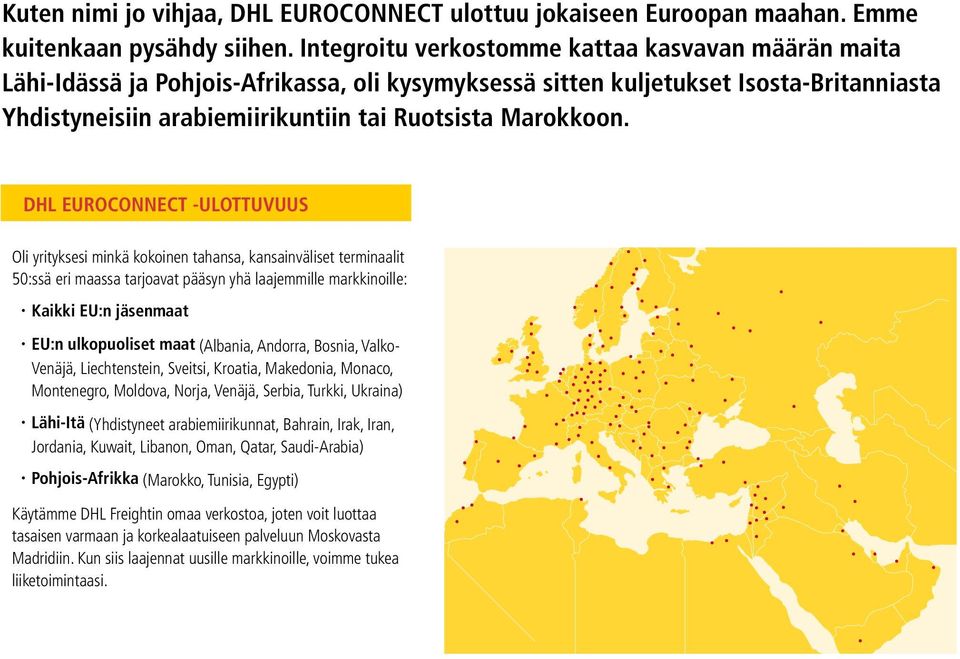 DHL EUROCONNECT -ULOTTUVUUS Oli yrityksesi minkä kokoinen tahansa, kansainväliset terminaalit 50:ssä eri maassa tarjoavat pääsyn yhä laajemmille markkinoille: Kaikki EU:n jäsenmaat EU:n ulkopuoliset